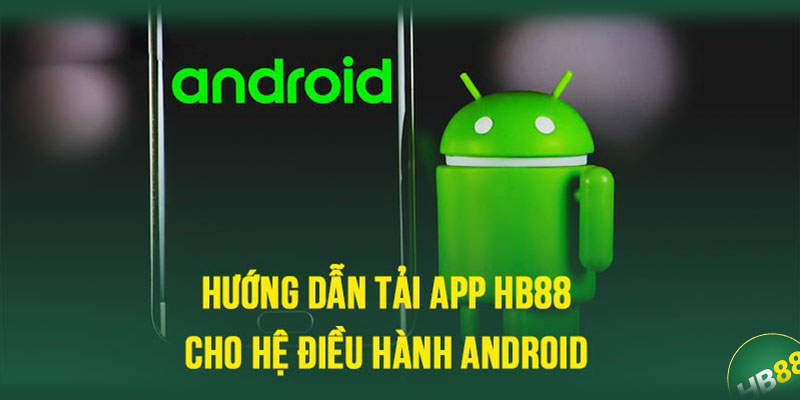 Tải ứng dụng HB88 về hệ điều hành Android chỉ với 5 bước cơ bản